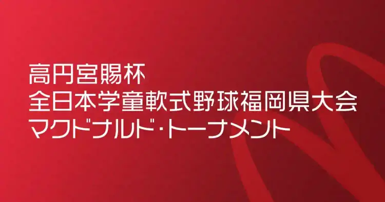 高円宮賜杯全日本学童軟式野球福岡県大会マクドナルド・トーナメント